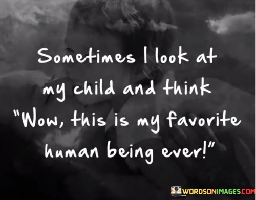Sometimes-I-Look-At-My-Child-And-Think-Wow-This-Is-Quotes.jpeg