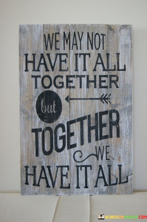 We-May-Not-Have-It-All-Together-But-Together-Quotes.jpeg
