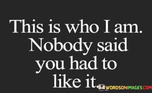 This-Is-Who-I-Am-Nobody-Said-You-Had-Quotes.jpeg