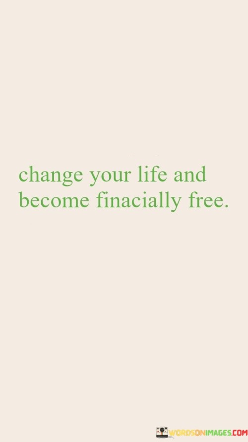 Change-Your-Life-And-Become-Finacially-Free-Quotes.jpeg