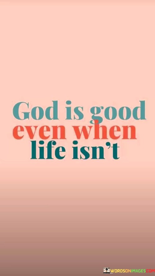 God-Is-Good-Even-When-Life-Isnt-Quotes.jpeg