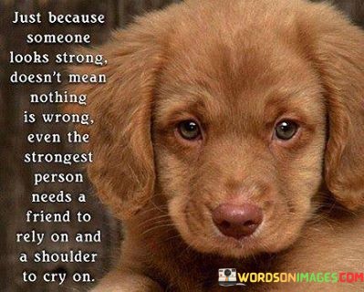 Just-Because-Someone-Looks-Strong-Doesnt-Mean-Nothing-Is-Wrong-Even-The-Strongest-Quotes.jpeg