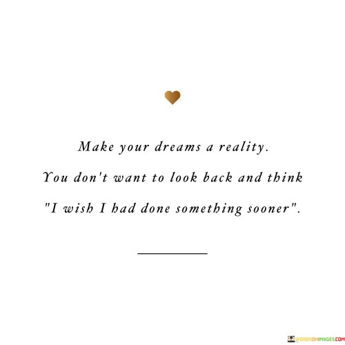 Make-Your-Dreams-A-Reality-You-Dont-Want-To-Quotes.jpeg