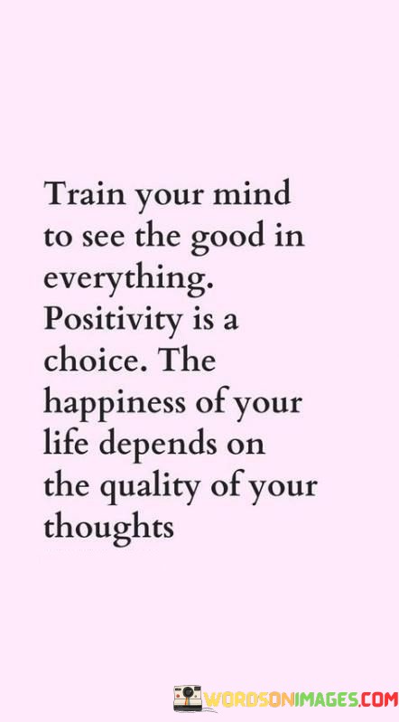 Train-Your-Mind-To-See-The-Good-In-Everything-Quotes.jpeg
