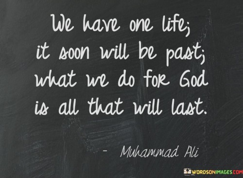 We-Have-One-Life-It-Soon-Will-Be-Past-Quotes.jpeg