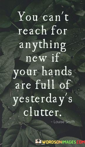 You-Cant-Reach-For-Anything-New-If-Your-Hands-Quotes.jpeg