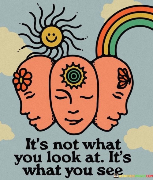 Its-Not-What-You-Look-At-Its-What-You-See-Quotes.jpeg