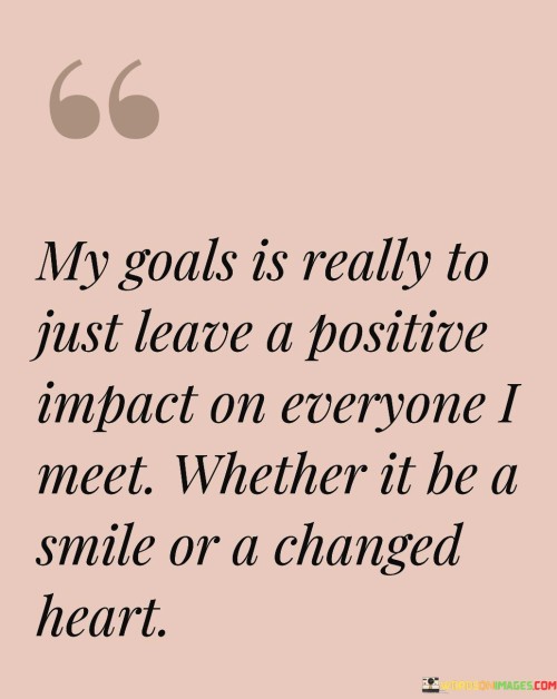 My-Goals-Is-Really-To-Just-Leave-A-Positive-Impact-On-Everyone-Quotes.jpeg