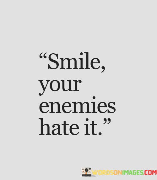 Smile-Your-Enemies-Hate-It-Quotes.jpeg