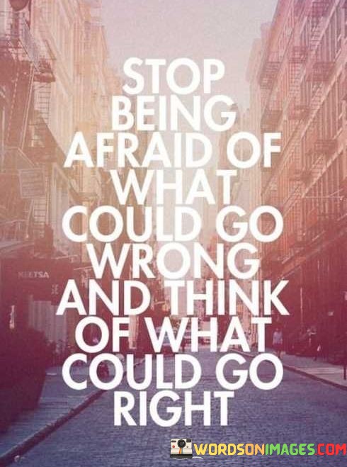 Stop-Being-Afraid-Of-What-Could-Go-Wrong-And-Think-Quotes.jpeg