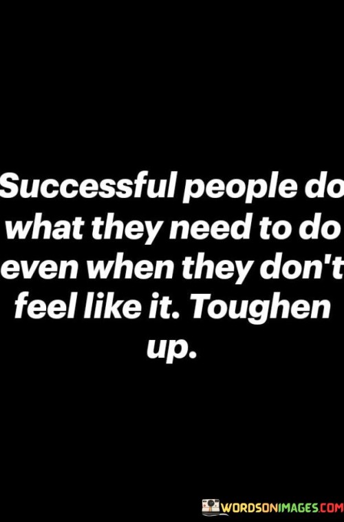 Successful-People-Do-What-They-Need-To-Do-Even-When-Quotes.jpeg