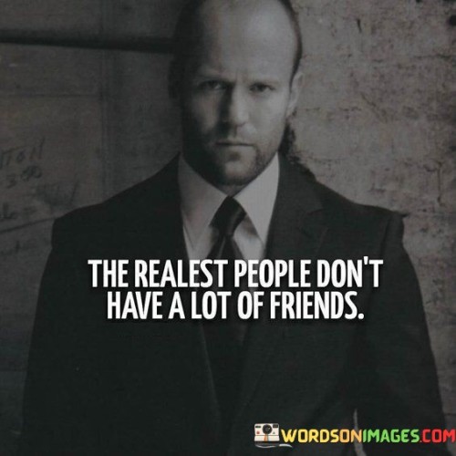 The-Realest-People-Dont-Have-A-Lot-Of-Friends-Quuotes.jpeg