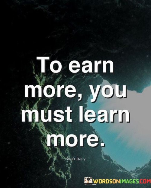 To-Earn-More-You-Must-Learn-More-Quotes.jpeg