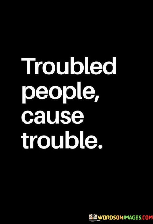 Troubled-People-Cause-Trouble-Quotes.jpeg