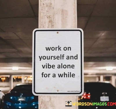 Work-On-Yourself-And-Vibe-Alone-For-A-While-Quotes.jpeg