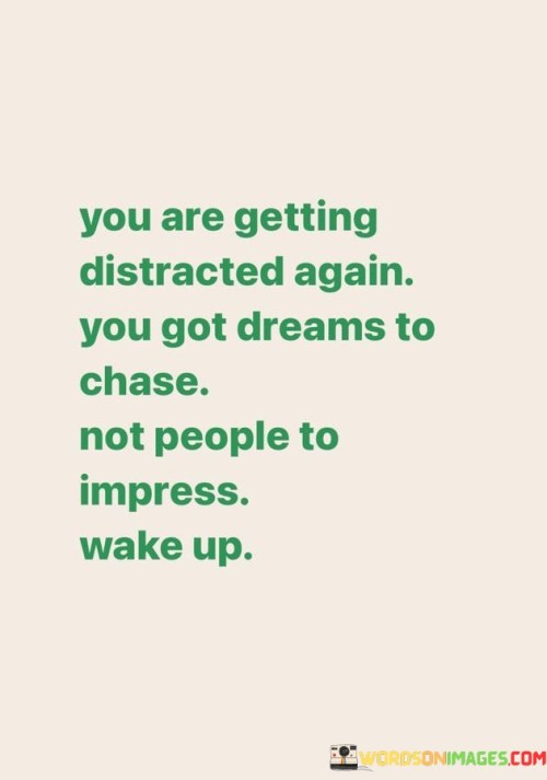 You-Are-Getting-Distracted-Again-You-Got-Dreams-To-Chase-Quotes.jpeg