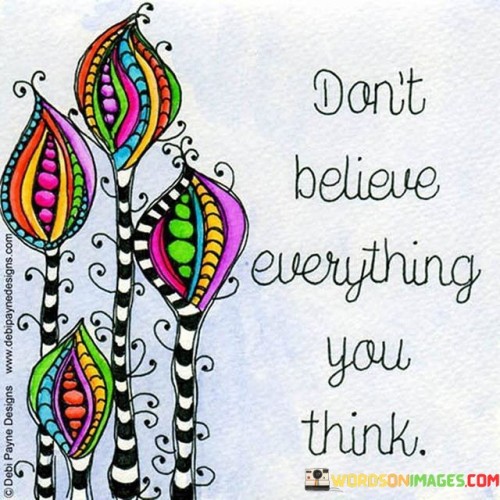 Dont-Believe-Everything-You-Think-Quotes.jpeg