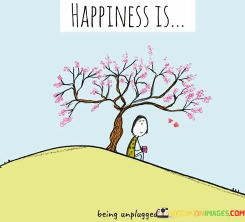 Happiness-Is-Being-Unplugged-Quotes.jpeg