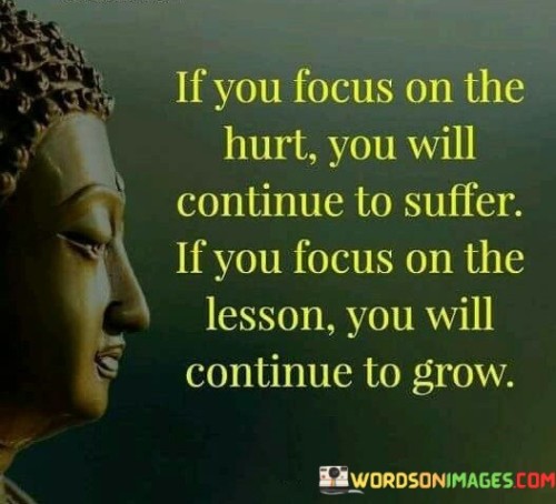 If-You-Focus-On-The-Hurt-You-Will-Continue-Quotes.jpeg