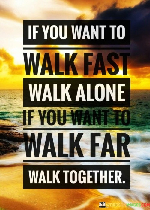 If-You-Want-To-Walk-Fast-Walk-Alone-If-You-Want-Quotes.jpeg