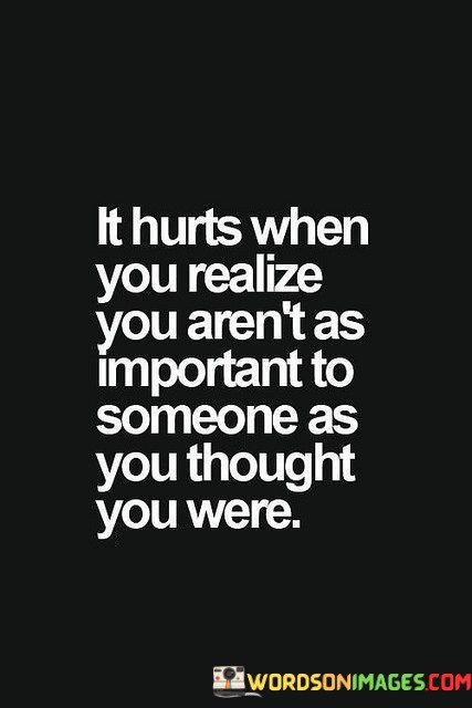 It-Hurts-When-You-Realize-You-Arent-As-Important-To-Someone-As-You-Thought-You-Were-Quotes.jpeg