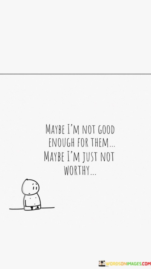 Maybe-Im-Not-Good-Enough-For-Them-Maybe-Im-Just-Not-Worthy-Quotes.jpeg