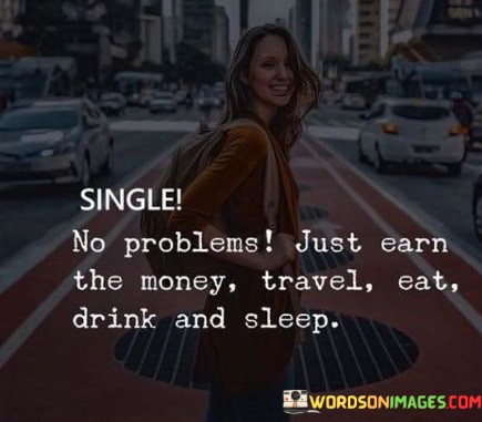 Single-No-Problems-Just-Earn-The-Money-Travel-Eat-Drink-And-Sleep-Quotes.jpeg