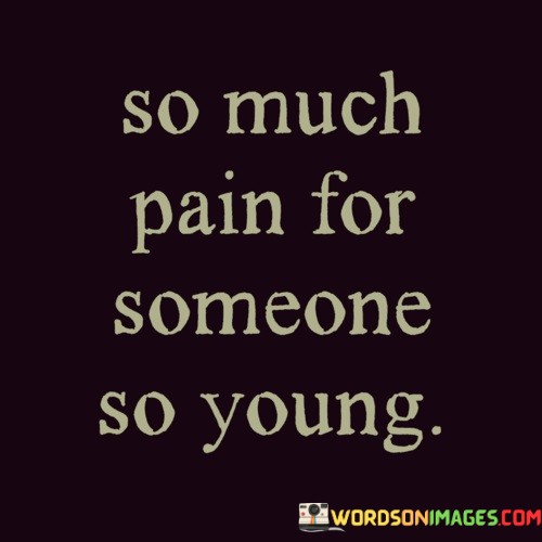 So-Much-Pain-For-Someone-So-Young-Quotes.jpeg