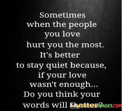 Sometimes-When-The-People-You-Love-Hurt-You-The-Quotes.jpeg