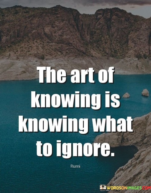 The-Art-Of-Knowing-Is-Knowing-What-To-Ignore-Quotes.jpeg