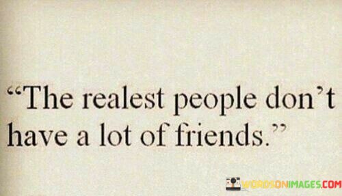 The-Realest-People-Dont-Have-A-Lot-Of-Friends-Quotes.jpeg