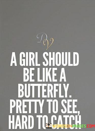 A-Girl-Should-Be-Like-A-Butterfly-Pretty-To-See-Hard-To-Catch-Quotes.jpeg