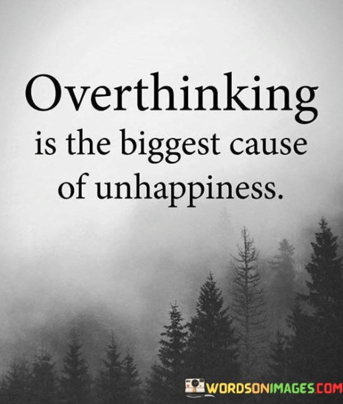 Overthinking-Is-The-Biggest-Cause-Of-Unhappiness-Quotes.jpeg