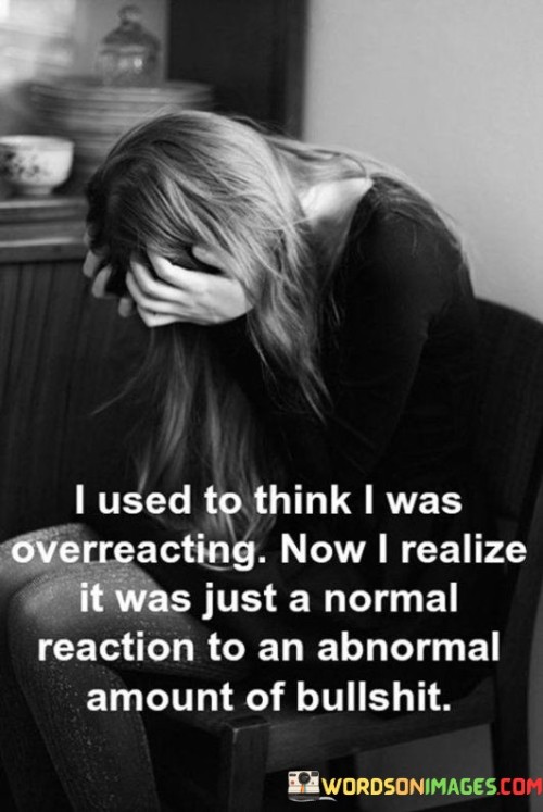 I-Used-To-Think-I-Was-Overreacting-Now-I-Realize-Quotes.jpeg