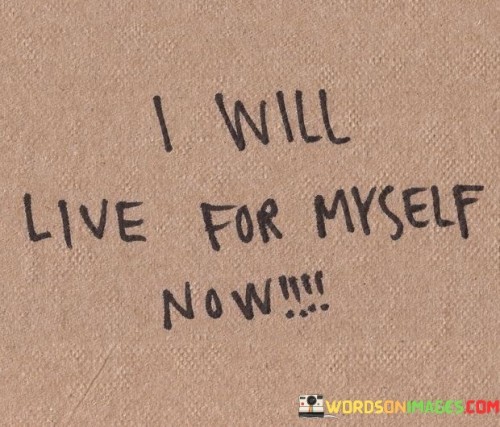 I-Will-Live-For-Myself-Now-Quotes.jpeg