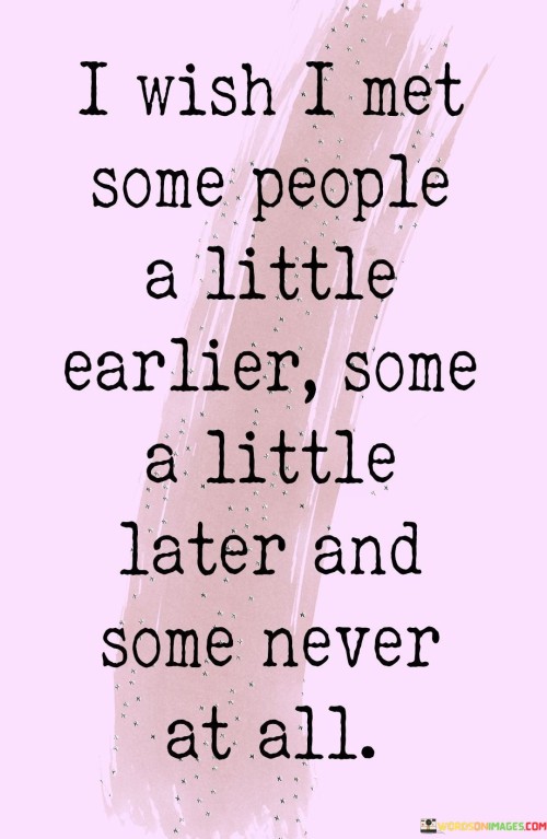 I-Wish-I-Met-Some-People-A-Little-Earlier-Some-A-Little-Later-Quotes.jpeg