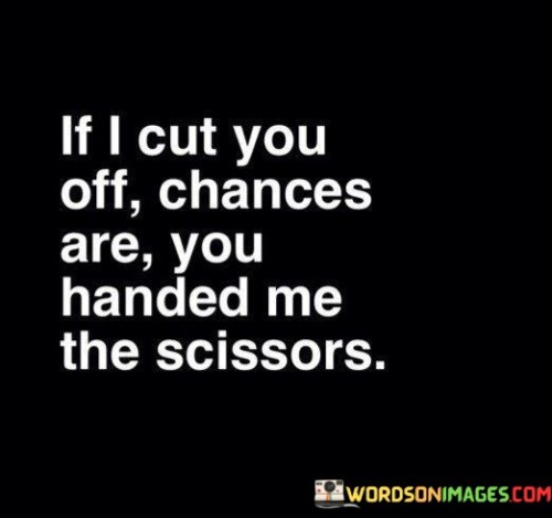 If-I-Cut-You-Off-Chances-Are-You-Handed-Me-Quotes.jpeg