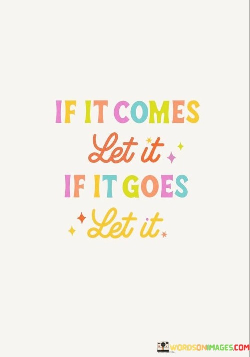 If-It-Comes-Let-It-If-It-Goes-Let-It-Quotes.jpeg