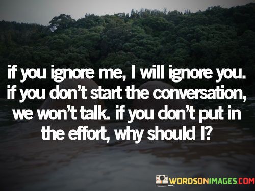 If-You-Ignore-Me-I-Will-Ignore-You-If-You-Dont-Start-Quotes.jpeg