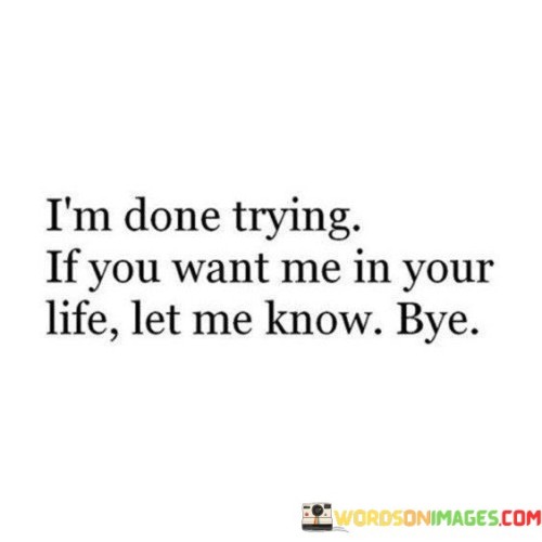 Im-Done-Trying-If-You-Want-Me-In-Your-Life-Quotes.jpeg