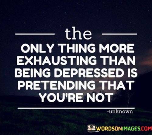 The-Only-Thing-More-Exhausting-Than-Being-Depressed-Is-Pretending-Quotes.jpeg