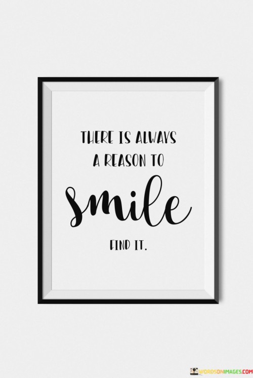 There-Is-Always-A-Reason-To-Smile-Find-It-Quotes.jpeg