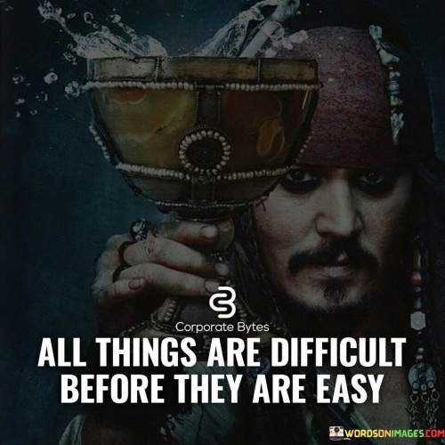 All-Things-Are-Difficult-Before-They-Are-Easy-Quotes.jpeg
