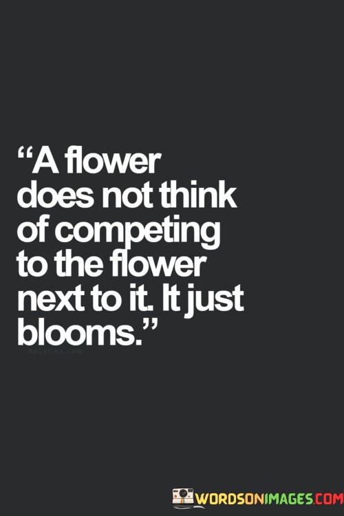 A-Flower-Does-Not-Think-Of-Competing-To-The-Flower-Quotes.jpeg