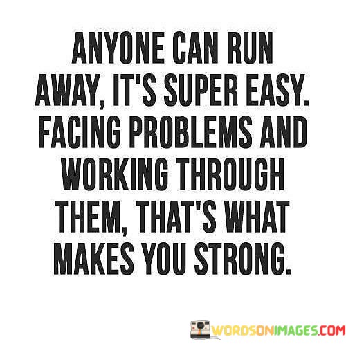 Anyone-Can-Run-Away-Its-Super-Easy-Facing-Problems-Quotes.jpeg