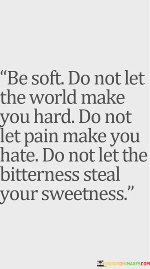 Be-Soft-Do-Not-Let-The-World-Make-You-Hard-Quotes.jpeg