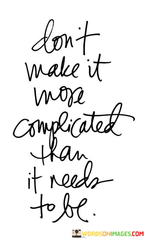 Dont-Make-It-More-Complicated-Than-It-Needs-To-Quotes.jpeg