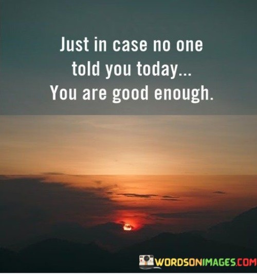 Just-In-Case-No-One-Told-You-Today-You-Are-Quotes.jpeg