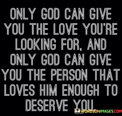 Only-God-Can-Give-You-The-Love-Youre-Looking-Quotes.jpeg
