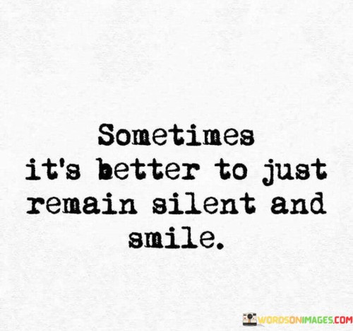 Sometimes-Its-Better-To-Just-Remain-Silent-And-Smile-Quotes.jpeg